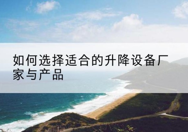 兰溪电动升降平台厂家-如何选择适合的升降设备厂家与产品